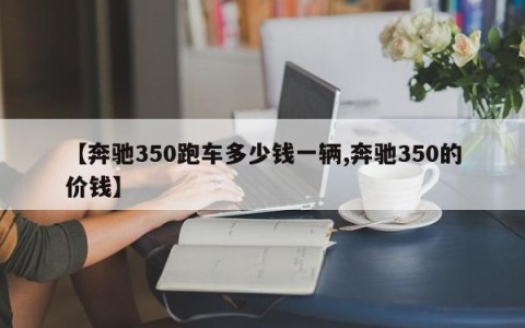 【奔驰350跑车多少钱一辆,奔驰350的价钱】